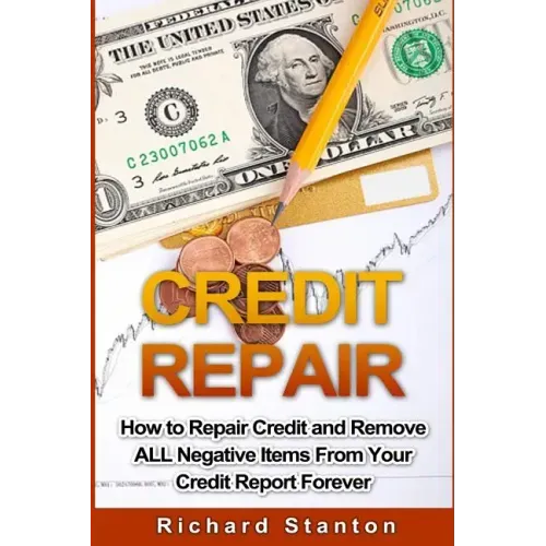 Credit Repair: How To Repair Credit And Remove ALL Negative Items From Your Credit Report Forever