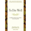 To Die Well: Your Right to Comfort, Calm, and Choice in the Last Days of Life