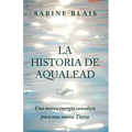 La Historia de Aqualead: Una nueva energía sanadora para una nueva Tierra: Una nueva energía sanadora para una nueva Tierra