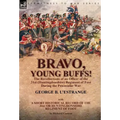 Bravo, Young Buffs!-The Recollections of an Officer of the 31st (Huntingdonshire) Regiment of Foot During the Peninsular War