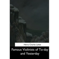 Famous Violinists of To-day and Yesterday