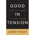 Good in Tension: Finding Healthy Balance in a Culture of Extremes