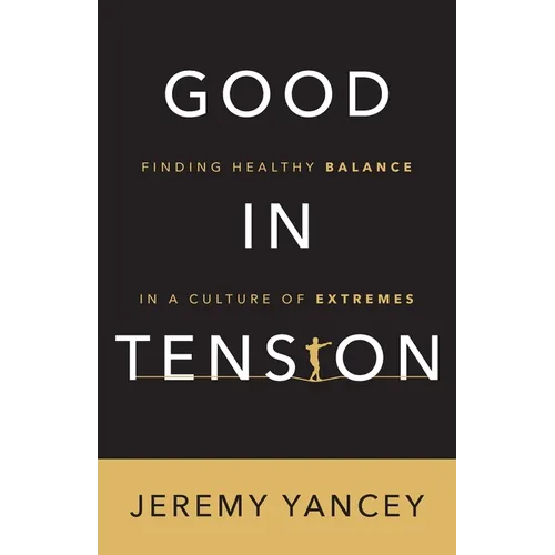 Good in Tension: Finding Healthy Balance in a Culture of Extremes