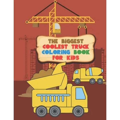The Biggest Coolest Truck Coloring Book For Kids: For Boys And Girls That Think Trucks Are Cool - Fire, Food, Dump, Cement & More 40 Awesome Designs