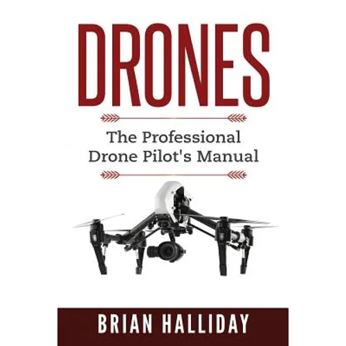Drones: The Professional Drone Pilot's Manual