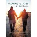 Learning to Dance in the Rain: A True Story about Life Beyond Death