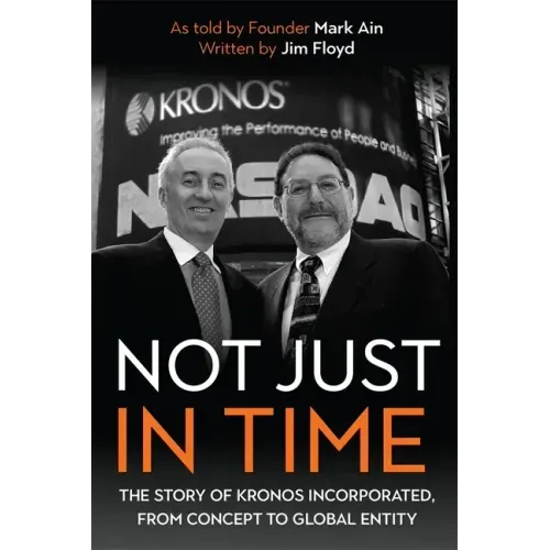 Not Just in Time: The Story of Kronos Incorporated, from Concept to Global Entity