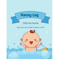 Nanny Log: Daily Care Journal, Baby or Child, Track Sleep Time, Feeding, Diaper Changes, Activity, Emergency Notes, Book