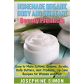 Homemade Organic Body and Skin Care Beauty Products: Easy to Make Lotions, Creams, Scrubs, Body Butters, Hair Products, and Lip Care Recipes for Women