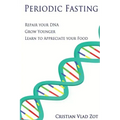 Periodic Fasting: Repair your DNA, Grow Younger, and Learn to Appreciate your Food