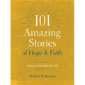 101 Amazing Stories of Hope and Faith: Inspiring Stories from Real Life
