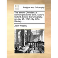 The Almost Christian: A Sermon Preached at St. Mary's Oxford, Before the University, on July 25. 1741. by John Wesley, ...