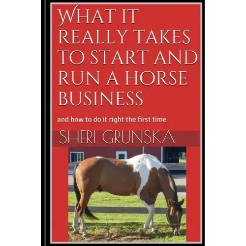 What it really takes to start and run a horse business: and how to do it right the first time