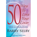 50 Ways To Love Your Lover: Powerful Principles for Passionate & Richly Rewarding Relationships filled with Deeply Fulfilling and Juicy Romance!