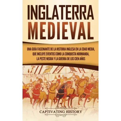 Inglaterra medieval: Una guía fascinante de la historia inglesa en la Edad Media, que incluye eventos como la conquista normanda, la peste