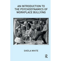 An Introduction to the Psychodynamics of Workplace Bullying