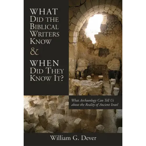What Did the Biblical Writers Know and When Did They Know It?: What Archeology Can Tell Us about the Reality of Ancient Israel