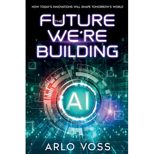 The Future We're Building: How Today's Innovations Will Shape Tomorrow's World - Paperback