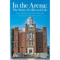 In the Arena: The Story of a Blessed Life: Academic Leadership, the Joy of Family, and Ham Radio