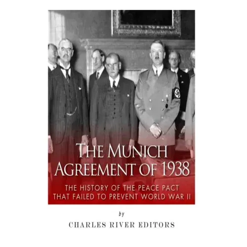 The Munich Agreement of 1938: The History of the Peace Pact that Failed to Prevent World War II