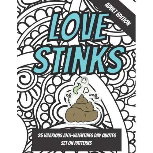 Love Stinks: Funny Anti Valentines Day Quote Coloring Book For Adults