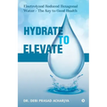 Hydrate to Elevate: Electrolyzed Reduced Hexagonal Water - The Key to Good Health