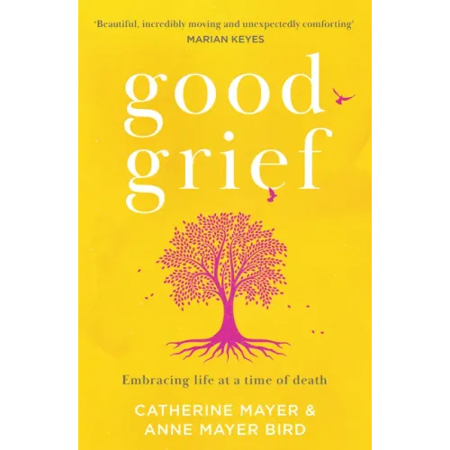 Good Grief: Embracing Life at a Time of Death