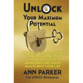 Unlock Your Maximum Potential: The Only Self-Help Guide You Will Ever Need to Attract Success, Abundance and Good Health Into Your Life