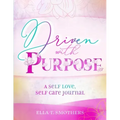Driven With Purpose: A Self Care, Self Love Journal