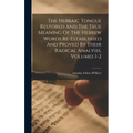 The Hebraic Tongue Restored And The True Meaning Of The Hebrew Words Re-established And Proved By Their Radical Analysis, Volumes 1-2