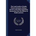 The Land-marks of Snake Poison Literature, Being a Review of the More Important Researches Into the Nature of Snake-poisons