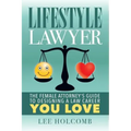 Lifestyle Lawyer: The Female Attorney's Guide to Designing a Law Career You Love