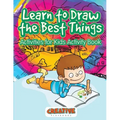Learn to Draw the Best Things: Activities for Kids Activity Book
