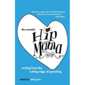 The Essential Hip Mama: Writing from the Cutting Edge of Parenting