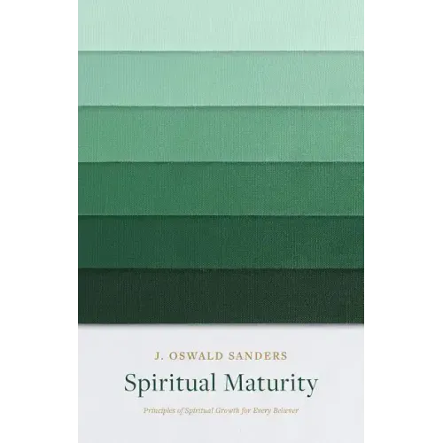 Spiritual Maturity: Principles of Spiritual Growth for Every Believer