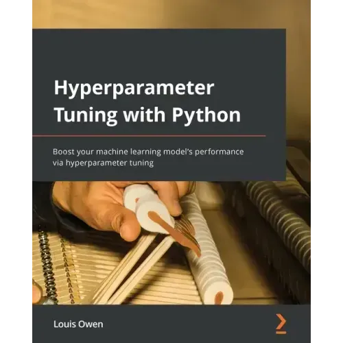 Hyperparameter Tuning with Python: Boost your machine learning model's performance via hyperparameter tuning