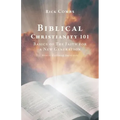 Biblical Christianity 101: Basics of The Faith for a New Generation