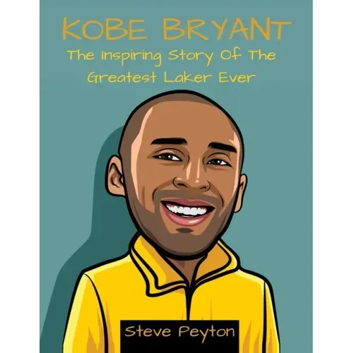 Kobe Bryant: The Inspiring Story Of The Greatest Laker Ever