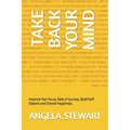 Take Back Your Mind: Improve Your focus, Rate of success, Build Self-Esteem and Overall Happiness.
