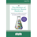 The Illusion of Evidence-Based Medicine: Exposing the crisis of credibility in clinical research [Large Print 16pt]