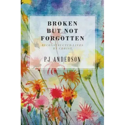 Broken But not Forgotten: Reconstructed Lives by Christ