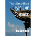 The Simplified book of Change: A Simplified Guide to the Wisdom of the I Ching