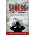 How to Cope with Stress After Trauma: Especially for Veterans, Their Families and Friends