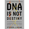 DNA Is Not Destiny: The Remarkable, Completely Misunderstood Relationship Between You and Your Genes