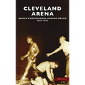 Cleveland Arena: Ohio's Professional Boxing Mecca, 1937-1973