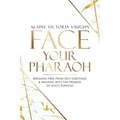 Face Your Pharaoh: Breaking Free from Self-Sabotage & Walking into the Promise of God's Purpose