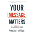 Your Message Matters: How to Rise Above the Noise and Get Paid for What You Know