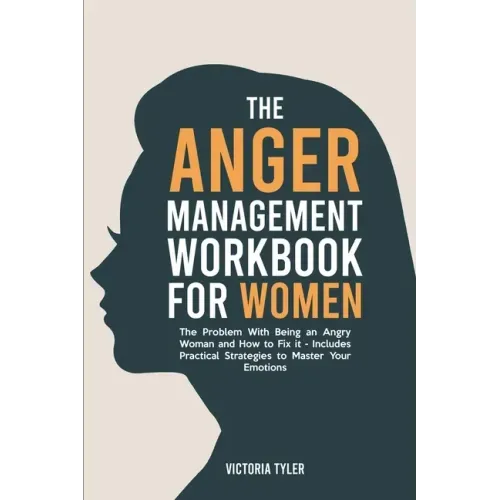 The Anger Management Workbook for Women: The Problem With Being an Angry Woman and How to Fix it - Includes 19 Practical Strategies to Master Your Emo