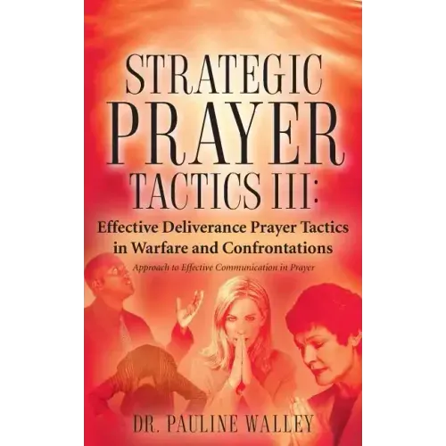 Strategic Prayer Tactics III: Effective Deliverance Prayer Tactics - Warfare and Confrontations