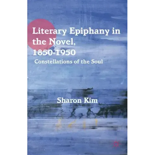 Literary Epiphany in the Novel, 1850-1950: Constellations of the Soul